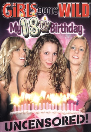 Girls Gone Wild: My 18th Birthday